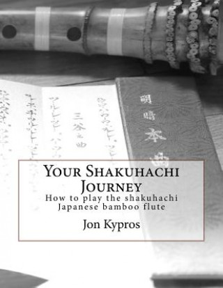 Carte Your Shakuhachi Journey: How to play the shakuhachi Japanese bamboo flute Jon Kypros