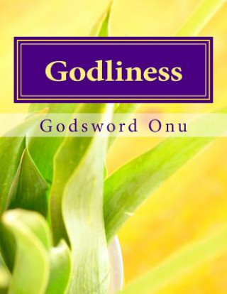 Carte Godliness: When Men Live the Life of God Apst Godsword Godswill Onu