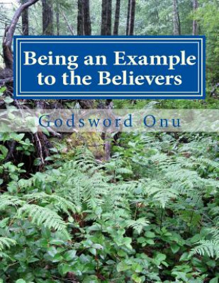 Kniha Being an Example to the Believers: Being Worthy of Imitation By Others Apst Godsword Godswill Onu