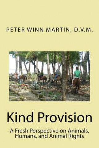 Libro Kind Provision: A Fresh Perspective on Animals, Humans, and Animal Rights D V M Peter Winn Martin