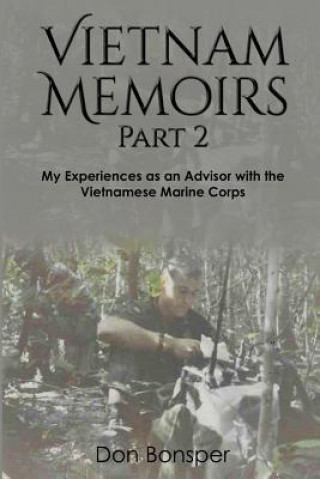 Libro Vietnam Memoirs: Part 2: My Experiences as a Marine Advisor Don Bonsper