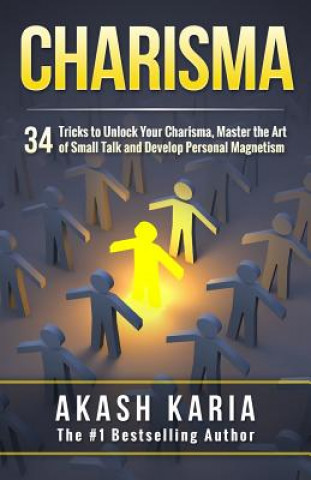 Carte Charisma: 34 Tricks to Unlock Your Charisma, Master the Art of Small Talk and Develop Personal Magnetism Akash Karia