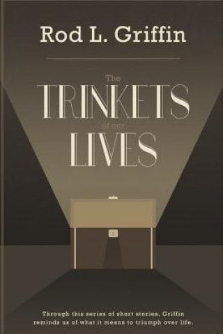 Kniha The Trinkets of Our Lives: The Trinkets of Our Lives Rod L Griffin