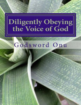 Kniha Diligently Obeying the Voice of God: Obeying God and His Spirit Consistently Apst Godsword Godswill Onu