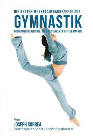 Kniha Die besten Muskelaufbaurezepte zur Gymnastik: Proteinreiche Gerichte, die dich starker und fitter machen Correa (Zertifizierter Sport-Ernahrungsb