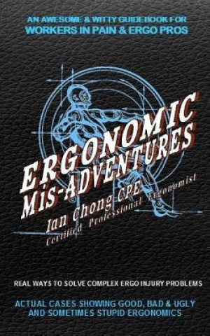 Kniha Ergonomic Mis-Adventures: An Awesome Guidebook for Injured Workers & Ergo Pros Ian Chong Cpe