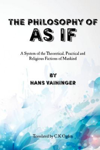 Könyv The Philosophy of "As If": A System of the Theoretical, Practical and Religious Fictions of Mankind Hans Vaihinger