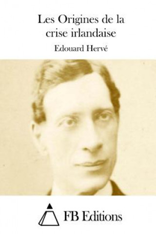 Könyv Les Origines de la crise irlandaise Edouard Herve