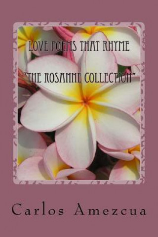 Könyv Love Poems that Rhyme: The Rosanne Collection Carlos Alberto Amezcua