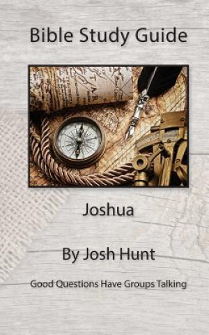 Kniha Bible Study Guide -- Joshua: Good Questions Have Small Groups Talking Josh Hunt