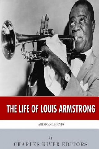 Könyv American Legends: The Life of Louis Armstrong Charles River Editors