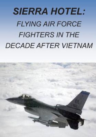 Carte Sierra Hotel: Flying Air Force Fighters in the Decade after Vietnam Office of Air Force History