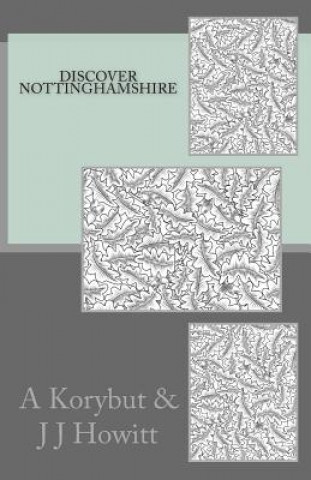 Книга Discover Nottinghamshire: Discover Nottinghamshire is a guide for both visitors and residents, which is packed with historical facts, attraction A Korybut