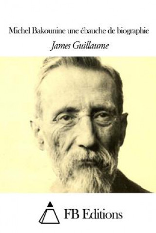 Buch Michel Bakounine une ébauche de biographie James Guillaume