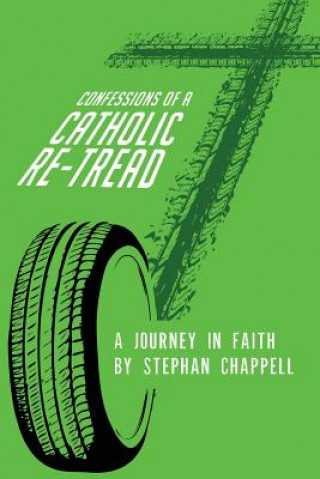 Knjiga Confessions of a Catholic Re-tread: A Journey In Faith MR Stephan Chappell