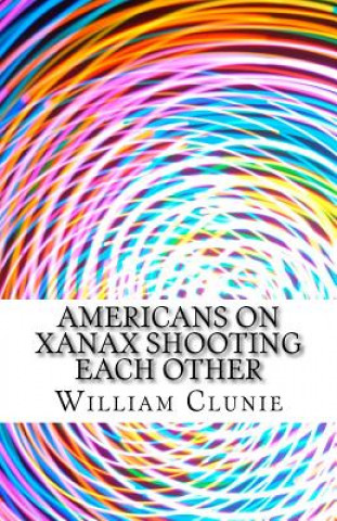 Könyv Americans on Xanax Shooting Each Other Wiliam Clunie