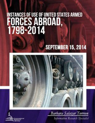 Książka Instances of Use of United States Armed Forces Abroad, 1798-2014 Congressional Research Service