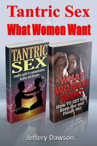 Könyv Tantric Sex and What Women Want: Couples Communication and Pleasure Guide Jeffery Dawson