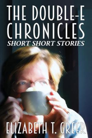 Knjiga The Double-E Chronicles: Short Short Stories Elizabeth T Greer