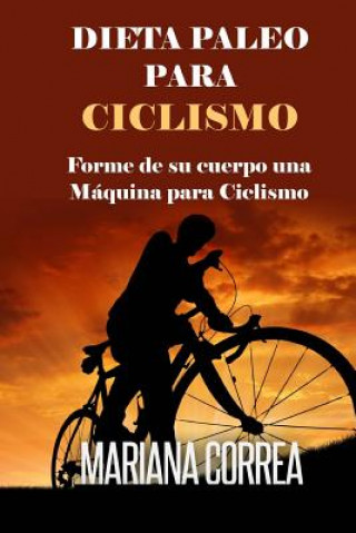 Carte DIETA PALEO Para CICLISMO: Forme de su cuerpo una Maquina para Ciclismo Mariana Correa