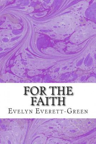 Книга For The Faith: (Evelyn Everett-Green Classics Collection) Evelyn Everett-Green