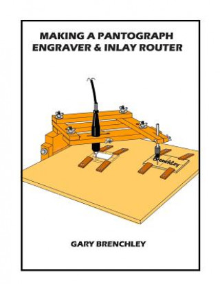 Könyv Making a Pantograph Engraver & Inlay Router Gary Brenchley