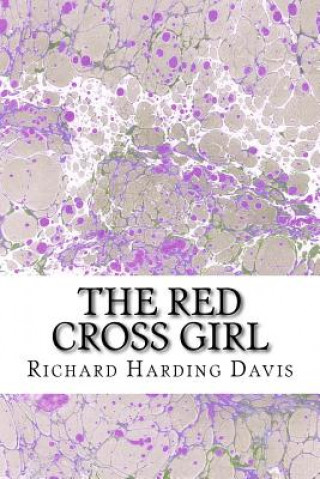 Kniha The Red Cross Girl: (Richard Harding Davis Classics Collection) Richard Harding Davis