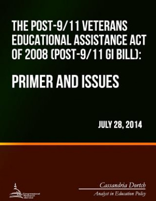 Carte The Post-9/11 Veterans Educational Assistance Act of 2008 (Post-9/11 GI Bill): Primer and Issues Cassandria Dortch