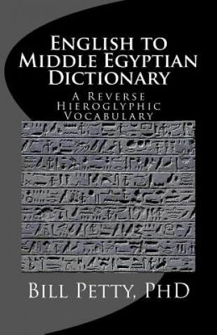 Carte English to Middle Egyptian Dictionary: A Reverse Hieroglyphic Vocabulary Bill Petty Phd