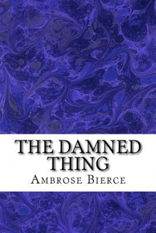 Könyv The Damned Thing: (Ambrose Bierce Classics Collection) Ambrose Bierce