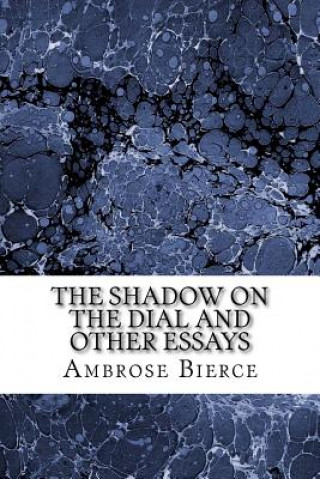 Βιβλίο The Shadow on The Dial And Other Essays: (Ambrose Bierce Classics Collection) Ambrose Bierce