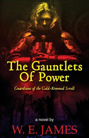 Kniha The Gauntlets Of Power: Guardians Of The Gold-rimmed Scroll W E James