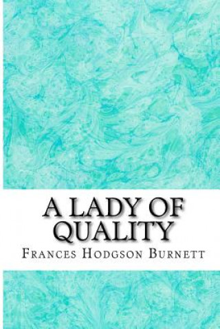 Kniha A Lady of Quality: (Frances Hodgson Burnett Classics Collection) Frances Hodgson Burnett