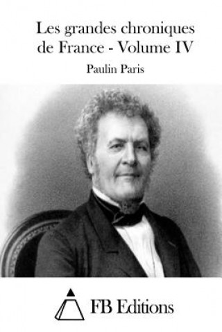 Könyv Les grandes chroniques de France - Volume IV Paulin Paris