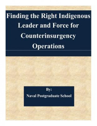 Kniha Finding the Right Indigenous Leader and Force for Counterinsurgency Operations Naval Postgraduate School