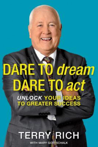 Könyv Dare to Dream, Dare to Act: Unlock Your Ideas to Greater Success Terry Rich