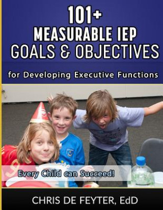 Βιβλίο 101+ Measurable IEP Goals and Objectives for Developing Executive Functions Chris De Feyter