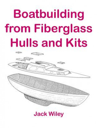 Book Boatbuilding from Fiberglass Hulls and Kits Jack Wiley
