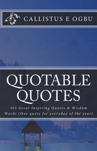 Buch Quotable Quotes: 365 Great Inspiring Quotes & Wisdom Words (One quote for everyday of the year) Callistus E Ogbu MR