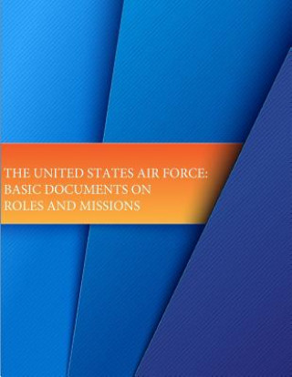 Kniha The United States Air Force: Basic Documents on Roles and Missions Office of Air Force History