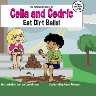 Книга The Yummy Adventures of Celia & Cedric: Eat Dirt Balls! Erin Kurt