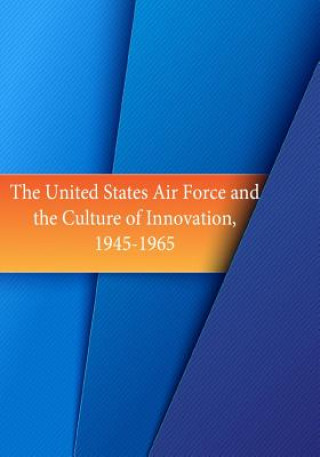 Kniha The United States Air Force and the Culture of Innovation, 1945-1965 Office of Air Force History