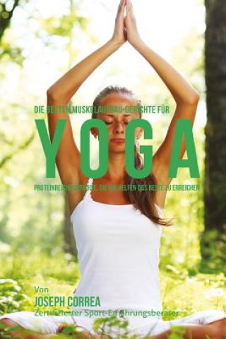 Könyv Die besten Muskelaufbau-Gerichte fur Yoga: Proteinreiche Gerichte, die dir helfen das Beste zu erreichen Correa (Zertifizierter Sport-Ernahrungsb