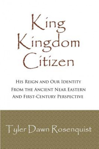 Książka King, Kingdom, Citizen: His Reign and Our Identity Tyler Dawn Rosenquist