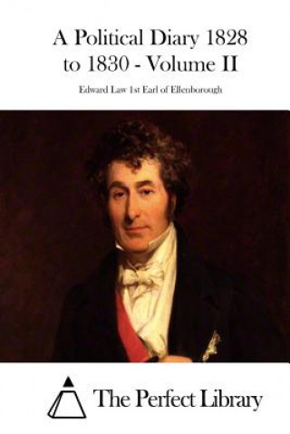 Kniha A Political Diary 1828 to 1830 - Volume II Edward Law 1st Earl of Ellenborough