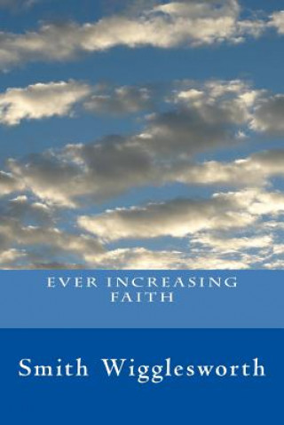 Könyv Ever Increasing Faith Smith Wigglesworth