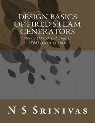 Kniha Design Basics of Fired Steam Generators: Metric (MKS) and English (FPS) system of units N S Srinivas