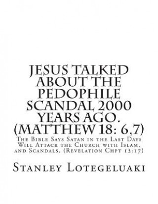 Carte Jesus Talked About the Pedophile Scandal 2000 Years Ago. (Matthew 18: 6,7): The Bible Says Satan in the Last Days Will Attack the Church with Islam, a MR Stanley Ole Lotegeluaki