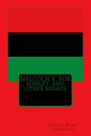 Kniha Malcolm X, Bob Marley, and other Essays Dwayne Wong (Omowale)