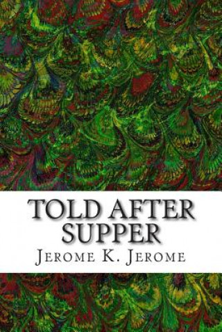Carte Told After Supper: (Jerome K. Jerome Classics Collection) Jerome K Jerome
